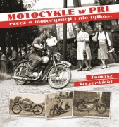 MOTOCYKLE W PRL. RZECZ O MOTORYZACJI I NIE TYLKO